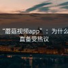 探秘“蘑菇视频app”：为什么它一直备受热议